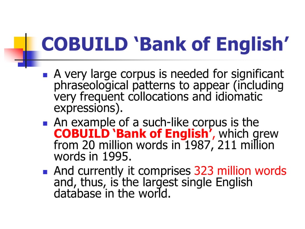 COBUILD ‘Bank of English’ A very large corpus is needed for significant phraseological patterns